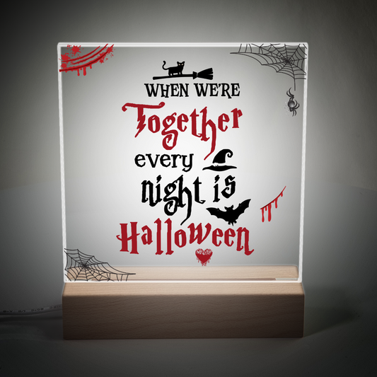 When We're Together Every Night is Halloween  Acrylic Plaque and Night Light
